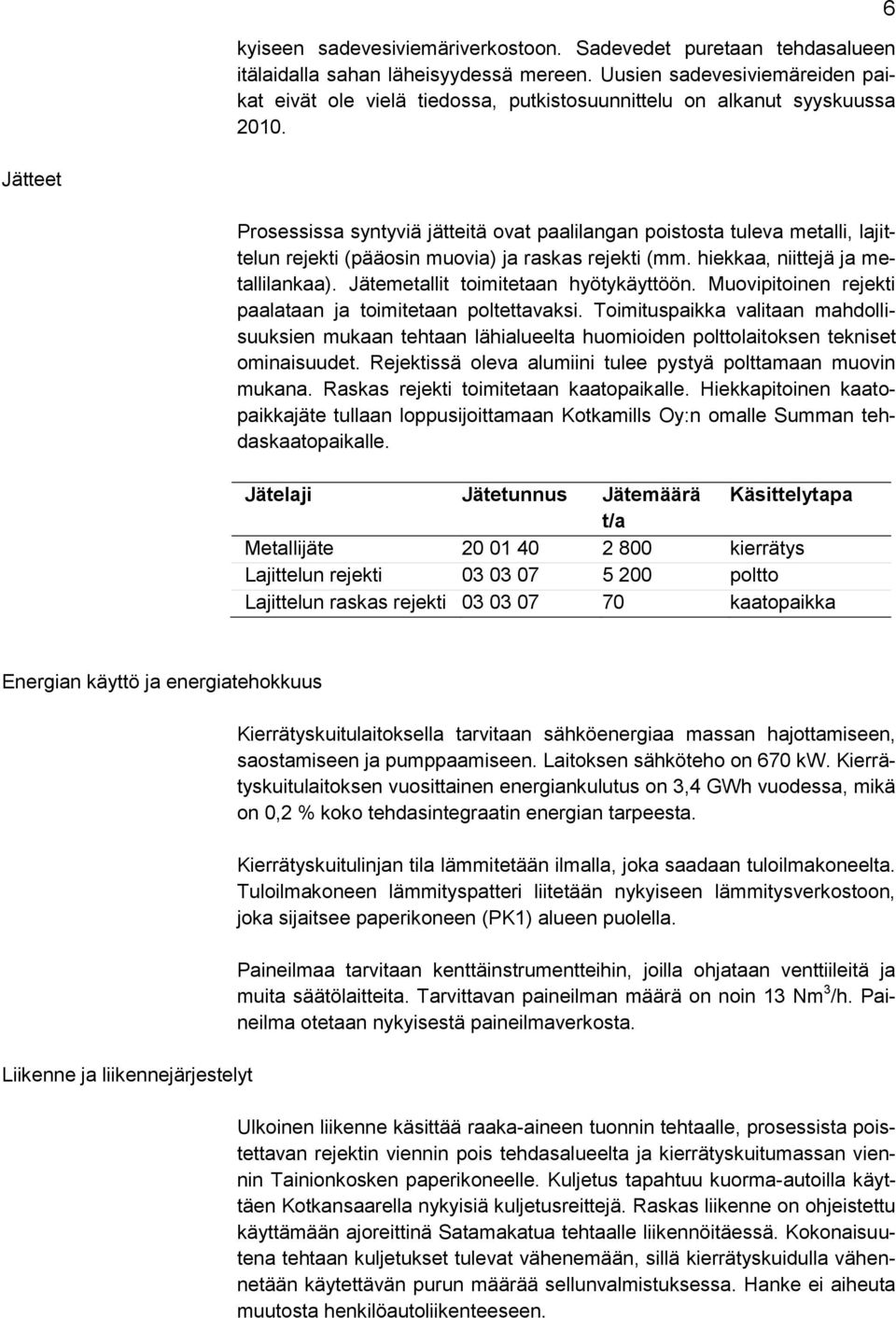 6 Jätteet Prosessissa syntyviä jätteitä ovat paalilangan poistosta tuleva metalli, lajittelun rejekti (pääosin muovia) ja raskas rejekti (mm. hiekkaa, niittejä ja metallilankaa).