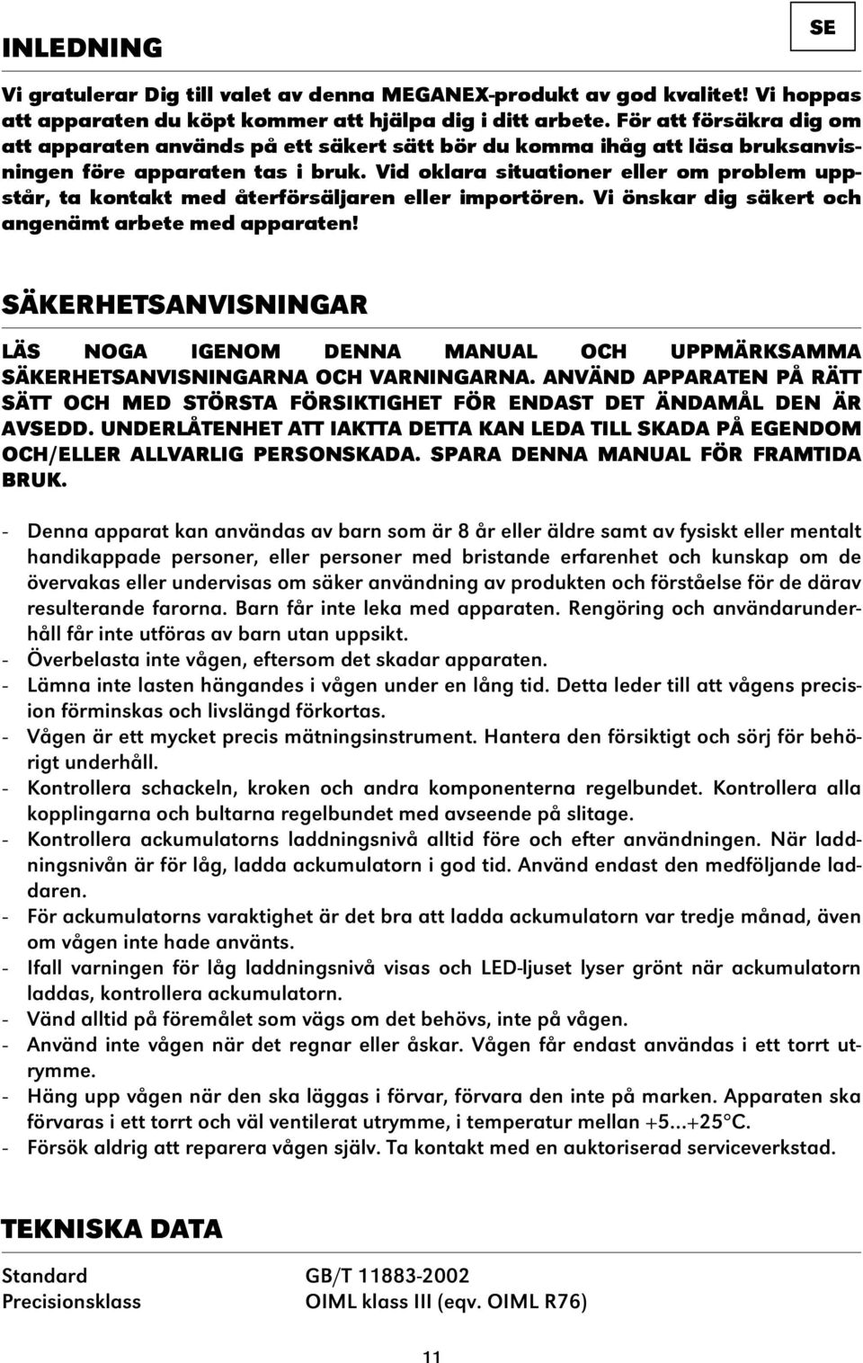 Vid oklara situationer eller om problem uppstår, ta kontakt med återförsäljaren eller importören. Vi önskar dig säkert och angenämt arbete med apparaten!