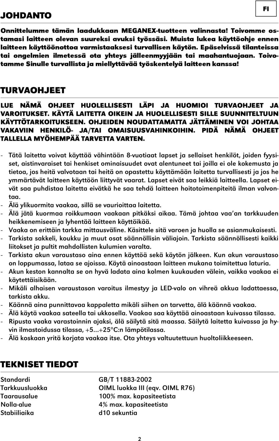 Toivotamme Sinulle turvallista ja miellyttävää työskentelyä laitteen kanssa! TURVAOHJEET LUE NÄMÄ OHJEET HUOLELLISESTI LÄPI JA HUOMIOI TURVAOHJEET JA VAROITUKSET.