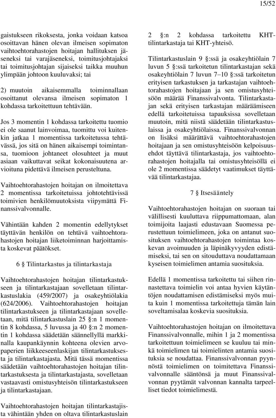 Jos 3 momentin 1 kohdassa tarkoitettu tuomio ei ole saanut lainvoimaa, tuomittu voi kuitenkin jatkaa 1 momentissa tarkoitetussa tehtävässä, jos sitä on hänen aikaisempi toimintansa, tuomioon