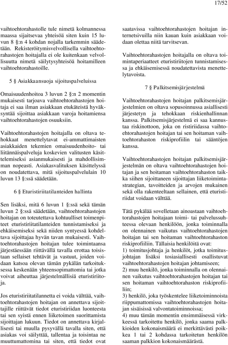 5 Asiakkaansuoja sijoituspalveluissa Omaisuudenhoitoa 3 luvun 2 :n 2 momentin mukaisesti tarjoava vaihtoehtorahastojen hoitaja ei saa ilman asiakkaan etukäteistä hyväksyntää sijoittaa asiakkaan