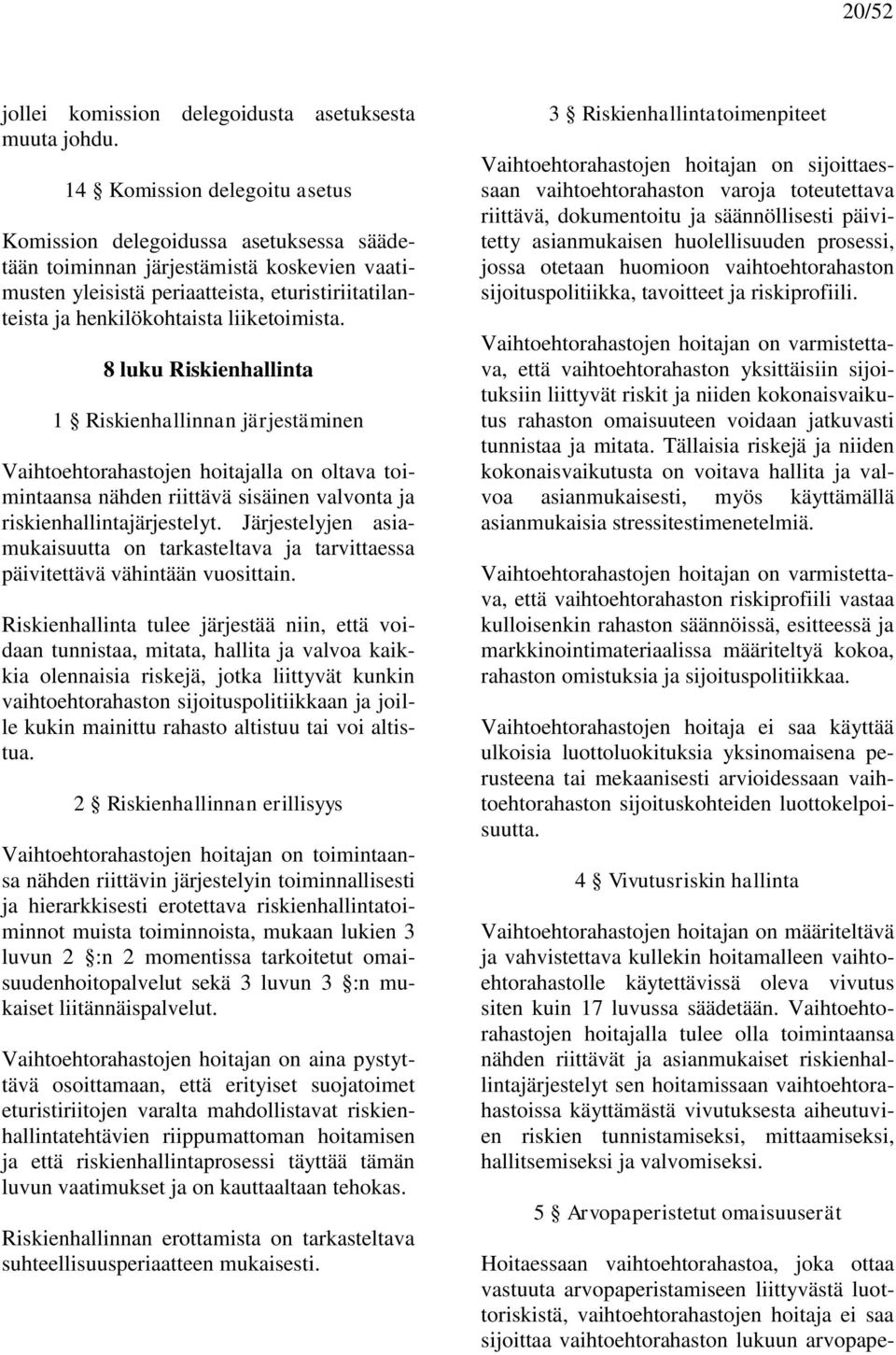 liiketoimista. 8 luku Riskienhallinta 1 Riskienhallinnan järjestäminen Vaihtoehtorahastojen hoitajalla on oltava toimintaansa nähden riittävä sisäinen valvonta ja riskienhallintajärjestelyt.