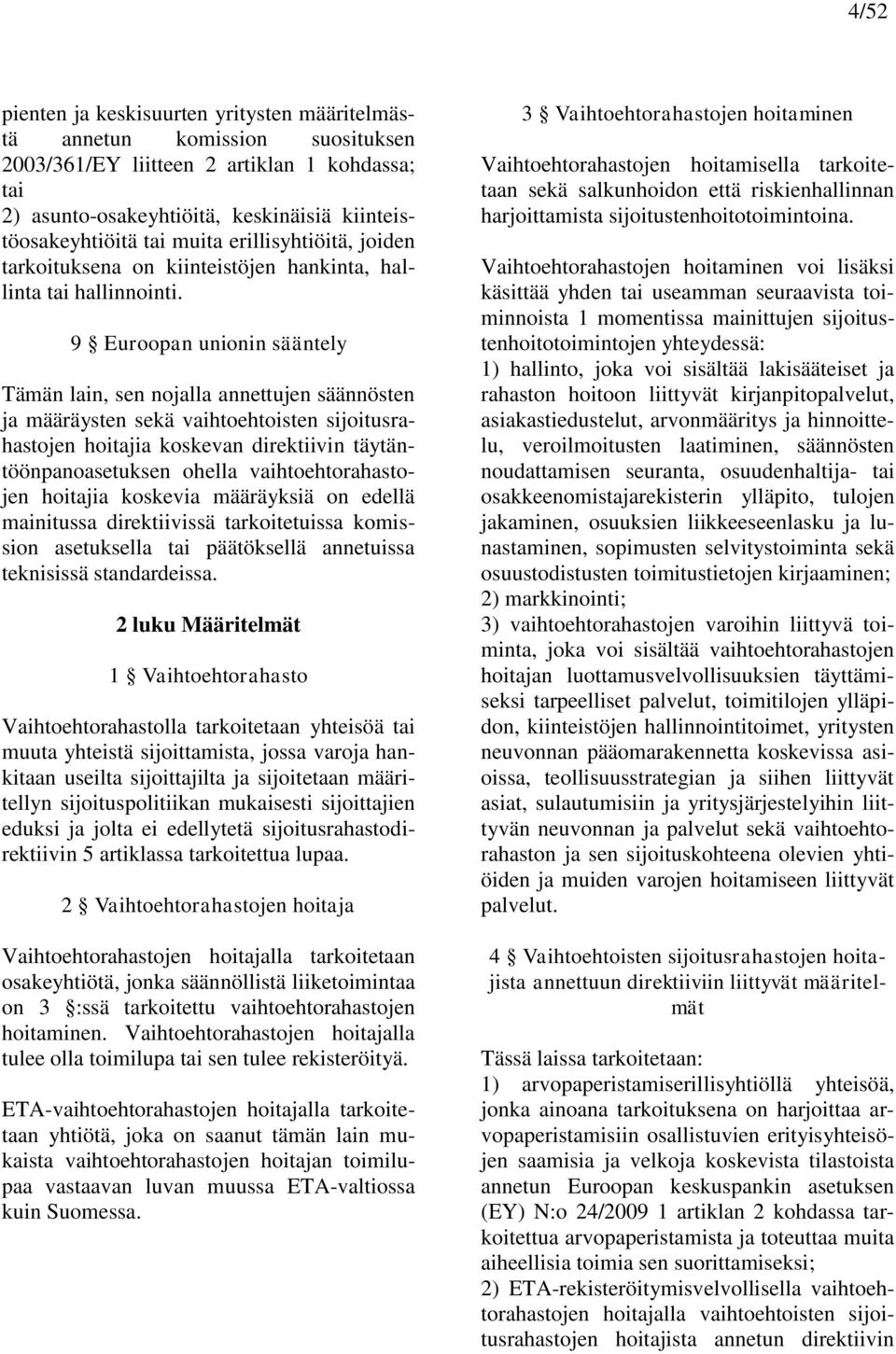 9 Euroopan unionin sääntely Tämän lain, sen nojalla annettujen säännösten ja määräysten sekä vaihtoehtoisten sijoitusrahastojen hoitajia koskevan direktiivin täytäntöönpanoasetuksen ohella