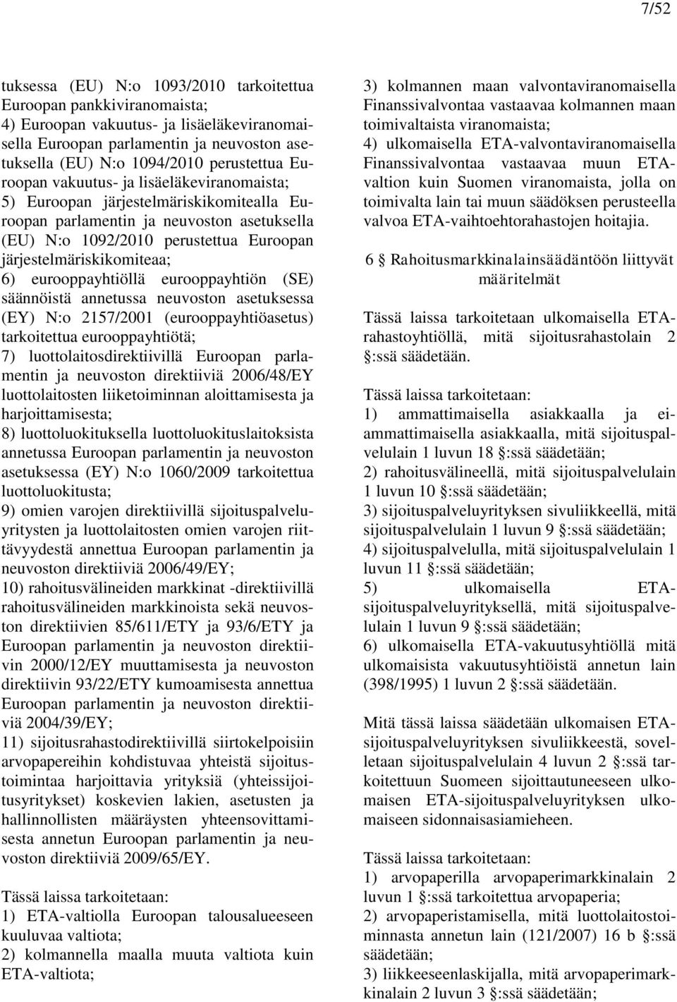 järjestelmäriskikomiteaa; 6) eurooppayhtiöllä eurooppayhtiön (SE) säännöistä annetussa neuvoston asetuksessa (EY) N:o 2157/2001 (eurooppayhtiöasetus) tarkoitettua eurooppayhtiötä; 7)