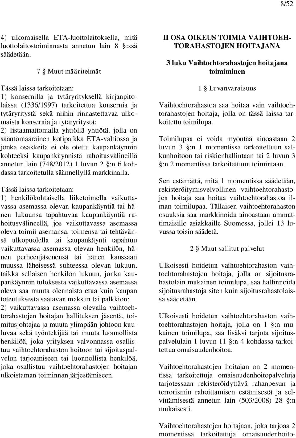 ja tytäryritystä; 2) listaamattomalla yhtiöllä yhtiötä, jolla on sääntömääräinen kotipaikka ETA-valtiossa ja jonka osakkeita ei ole otettu kaupankäynnin kohteeksi kaupankäynnistä rahoitusvälineillä