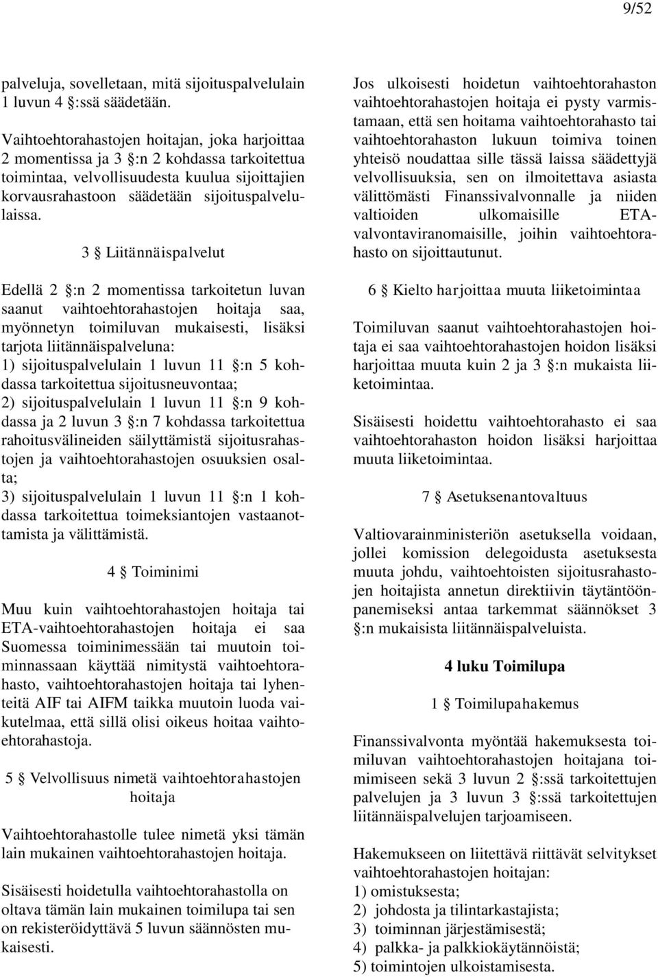 3 Liitännäispalvelut Edellä 2 :n 2 momentissa tarkoitetun luvan saanut vaihtoehtorahastojen hoitaja saa, myönnetyn toimiluvan mukaisesti, lisäksi tarjota liitännäispalveluna: 1) sijoituspalvelulain 1