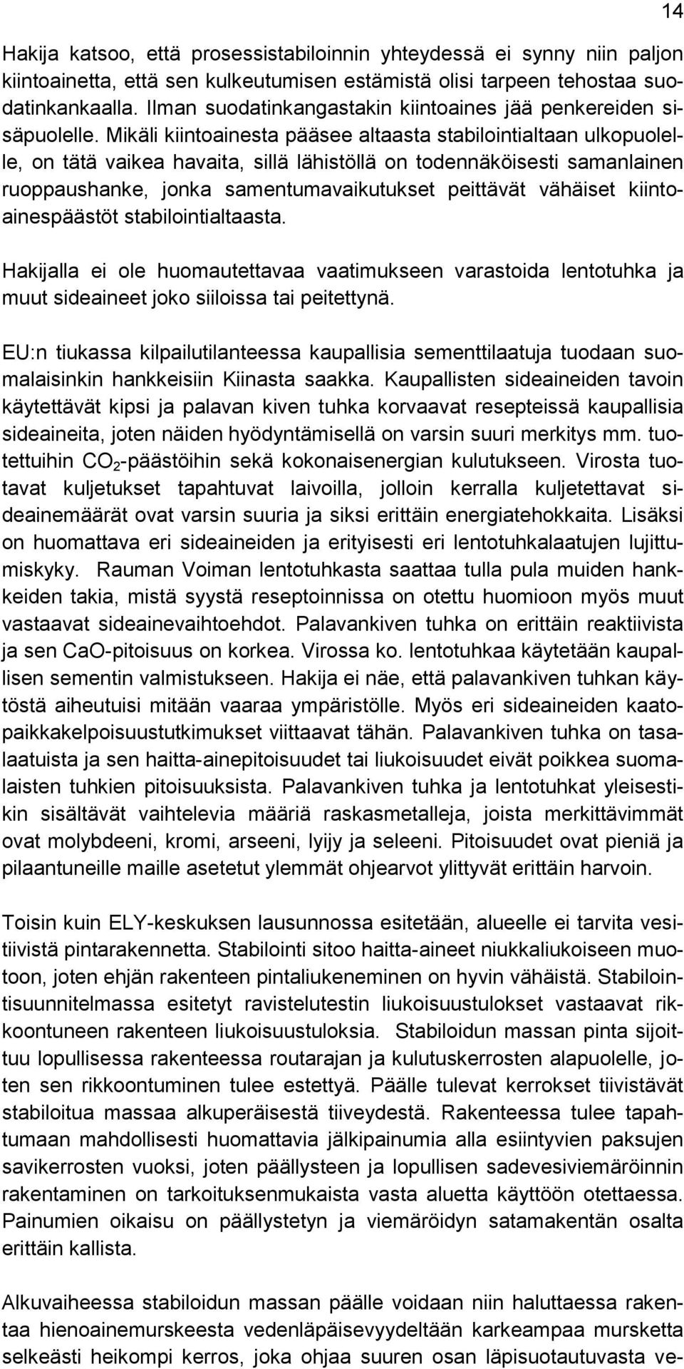 Mikäli kiintoainesta pääsee altaasta stabilointialtaan ulkopuolelle, on tätä vaikea havaita, sillä lähistöllä on todennäköisesti samanlainen ruoppaushanke, jonka samentumavaikutukset peittävät