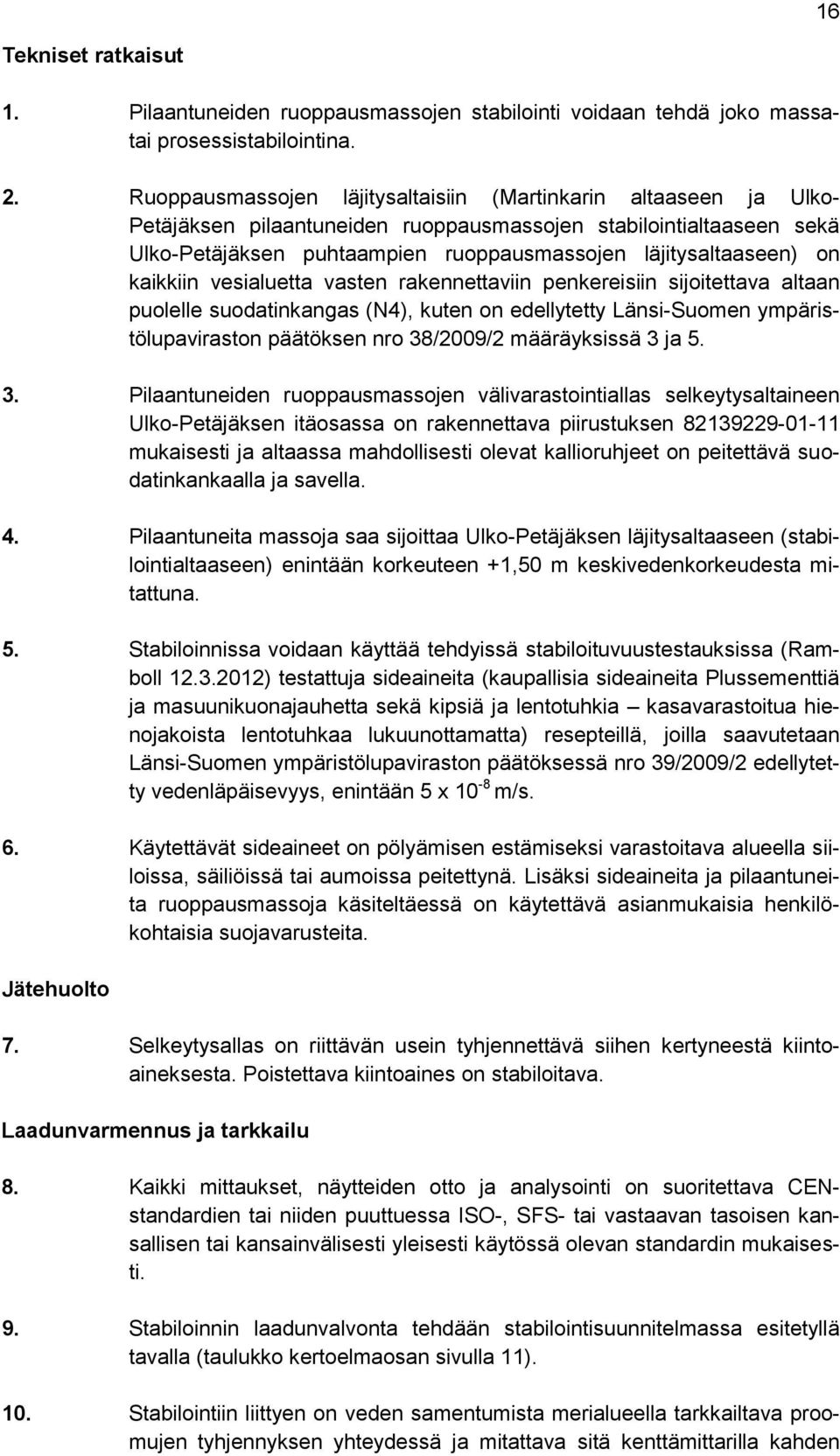 on kaikkiin vesialuetta vasten rakennettaviin penkereisiin sijoitettava altaan puolelle suodatinkangas (N4), kuten on edellytetty Länsi-Suomen ympäristölupaviraston päätöksen nro 38/2009/2