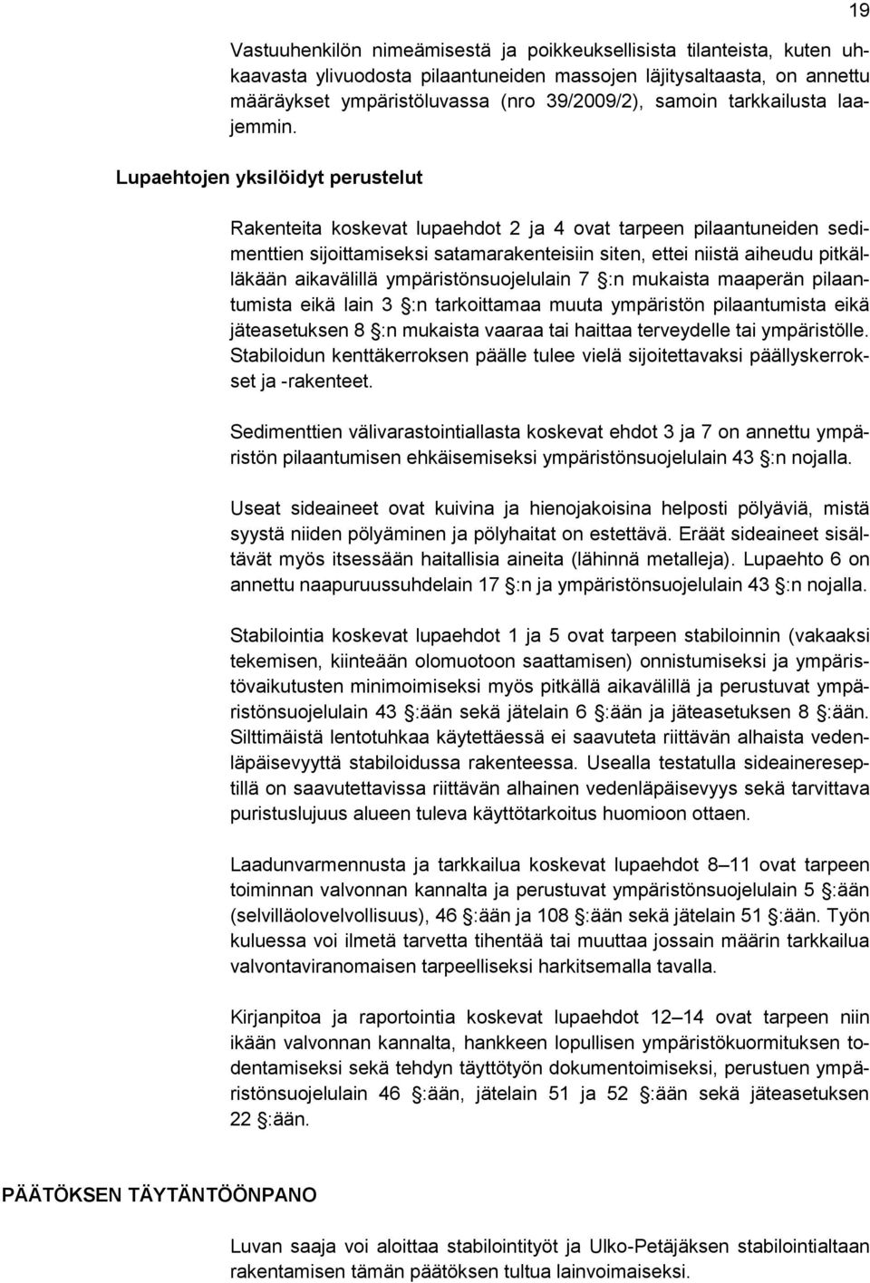 Lupaehtojen yksilöidyt perustelut Rakenteita koskevat lupaehdot 2 ja 4 ovat tarpeen pilaantuneiden sedimenttien sijoittamiseksi satamarakenteisiin siten, ettei niistä aiheudu pitkälläkään aikavälillä