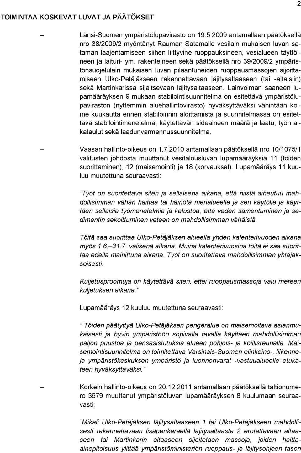 rakenteineen sekä päätöksellä nro 39/2009/2 ympäristönsuojelulain mukaisen luvan pilaantuneiden ruoppausmassojen sijoittamiseen Ulko-Petäjäkseen rakennettavaan läjitysaltaaseen (tai -altaisiin) sekä