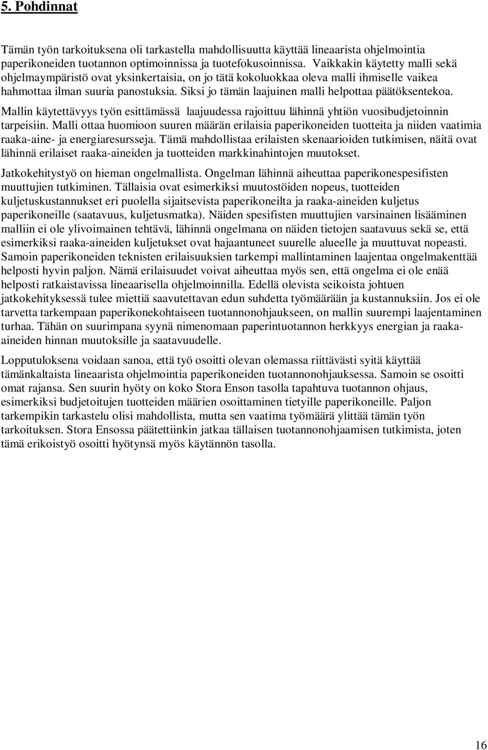Malln käytettävyys työn esttämässä laajuudessa rajottuu lähnnä yhtön vuosbudjetonnn tarpesn.