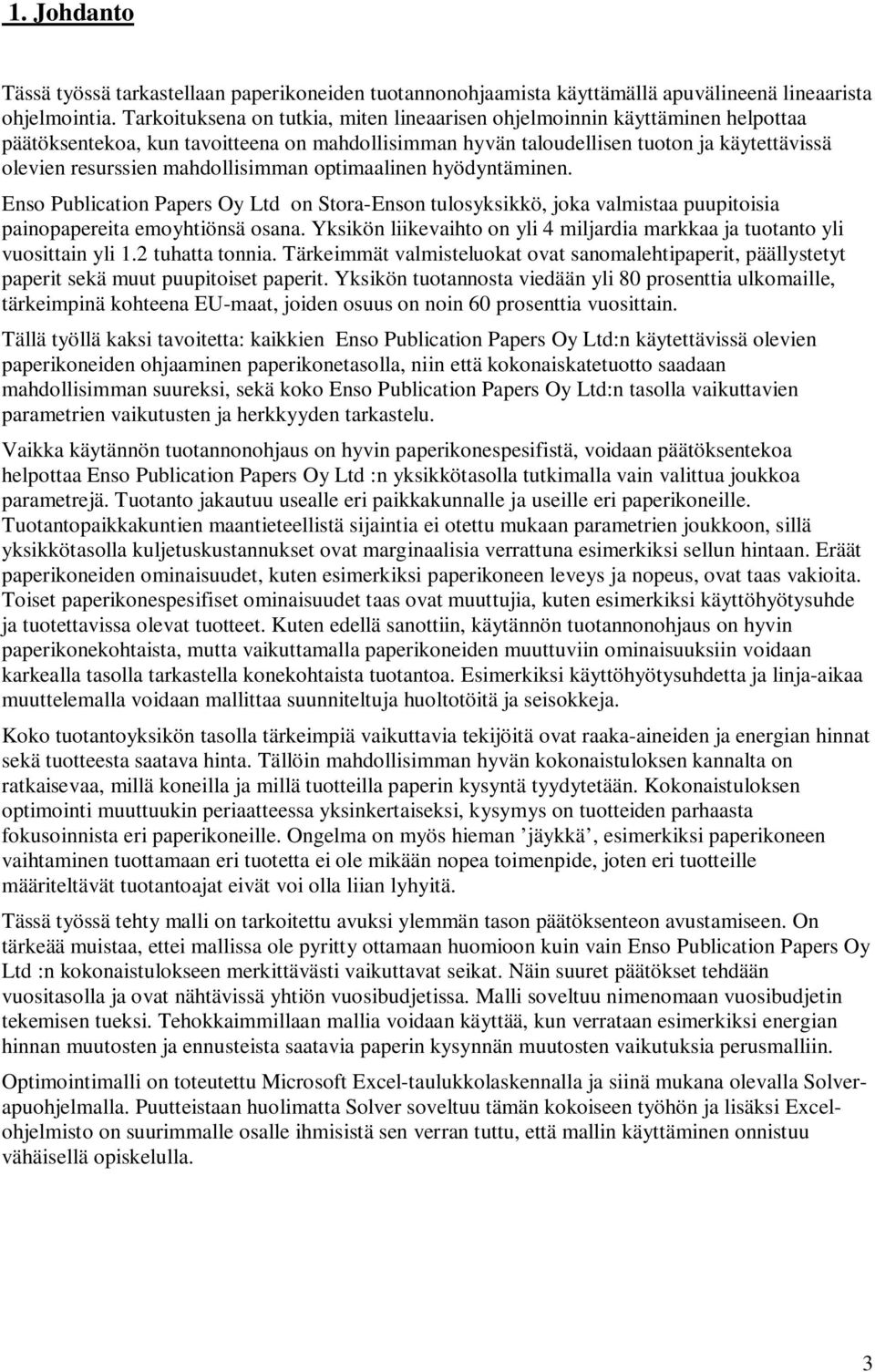 hyödyntämnen. Enso Publcaton Papers Oy Ltd on Stora-Enson tulosykskkö, joka valmstaa puuptosa panopapereta emoyhtönsä osana. Ykskön lkevahto on yl 4 mljarda markkaa ja tuotanto yl vuosttan yl 1.