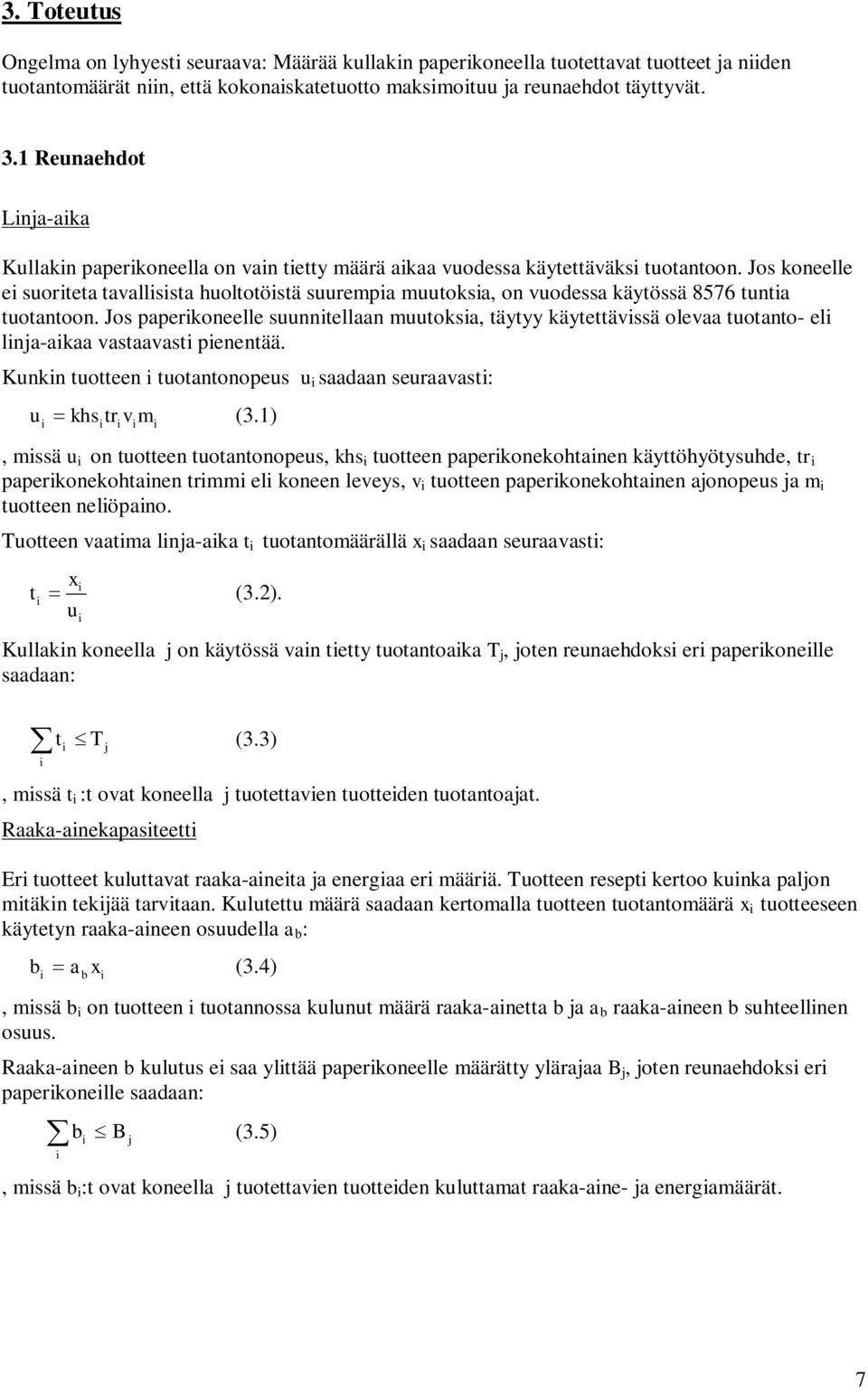 Jos koneelle e suorteta tavallssta huoltotöstä suurempa muutoksa, on vuodessa käytössä 8576 tunta tuotantoon.