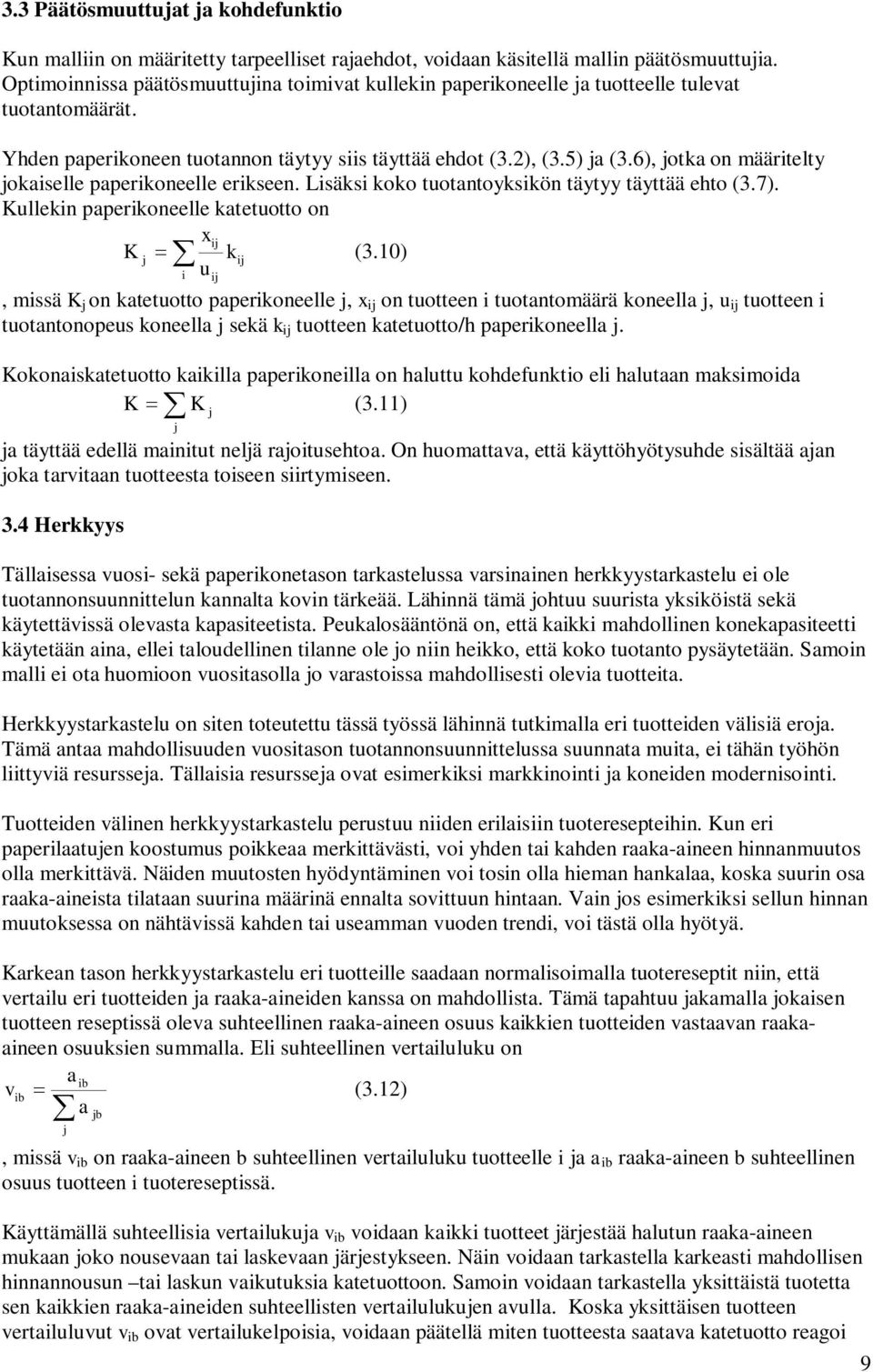 6), jotka on määrtelty jokaselle paperkoneelle erkseen. Lsäks koko tuotantoykskön täytyy täyttää ehto (3.7). Kullekn paperkoneelle katetuotto on x j K j kj (3.