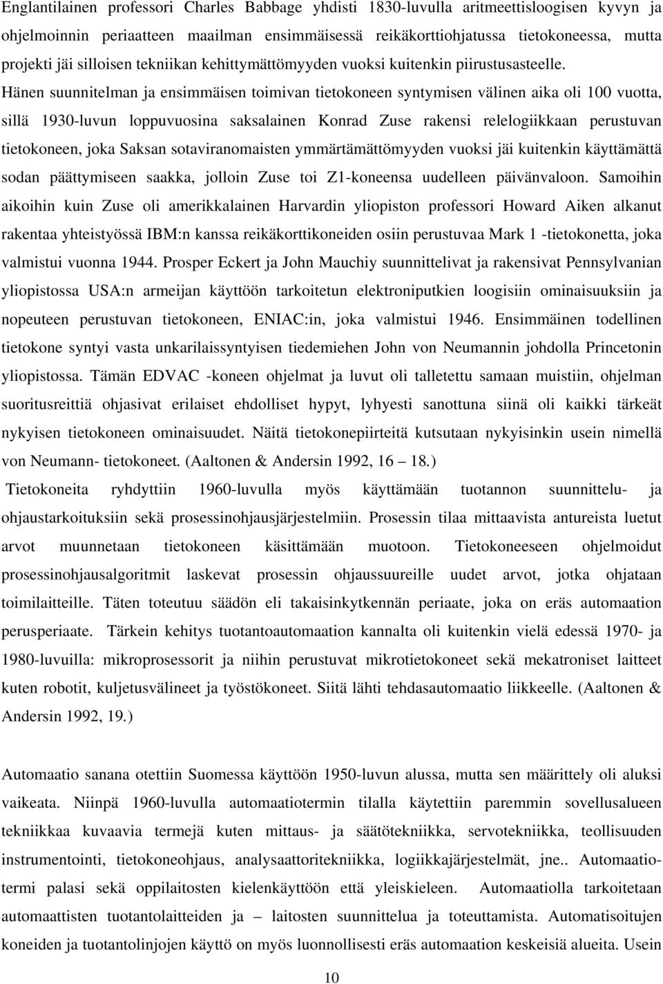 Hänen suunnitelman ja ensimmäisen toimivan tietokoneen syntymisen välinen aika oli 100 vuotta, sillä 1930-luvun loppuvuosina saksalainen Konrad Zuse rakensi relelogiikkaan perustuvan tietokoneen,