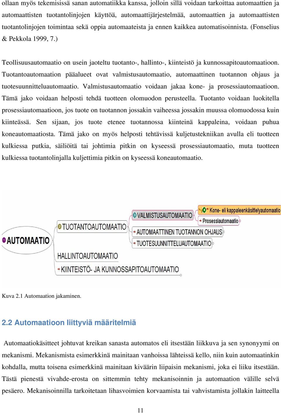 ) Teollisuusautomaatio on usein jaoteltu tuotanto-, hallinto-, kiinteistö ja kunnossapitoautomaatioon.