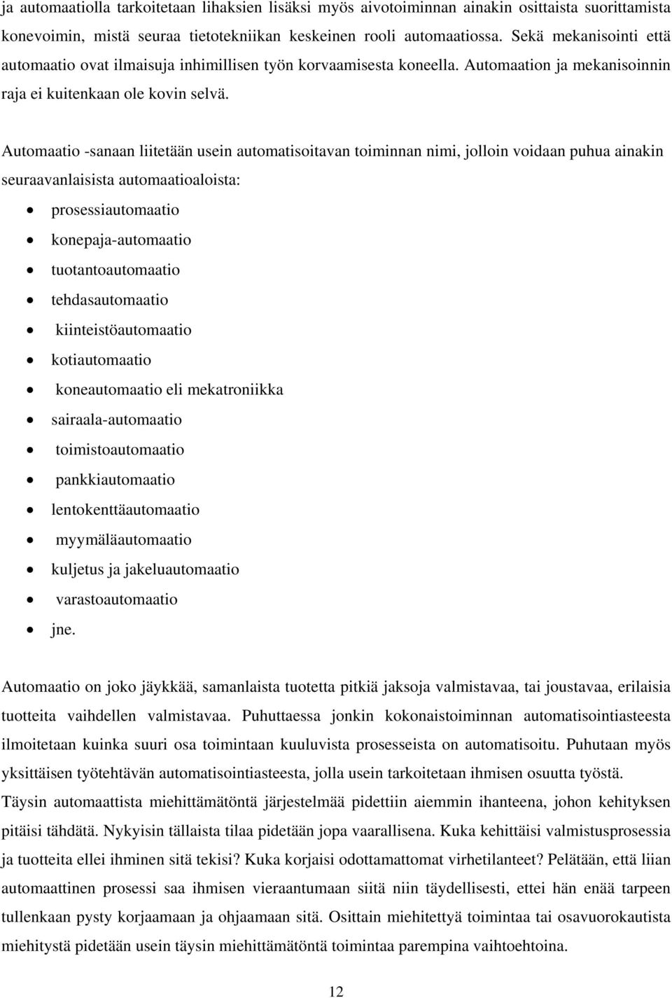 Automaatio -sanaan liitetään usein automatisoitavan toiminnan nimi, jolloin voidaan puhua ainakin seuraavanlaisista automaatioaloista: prosessiautomaatio konepaja-automaatio tuotantoautomaatio