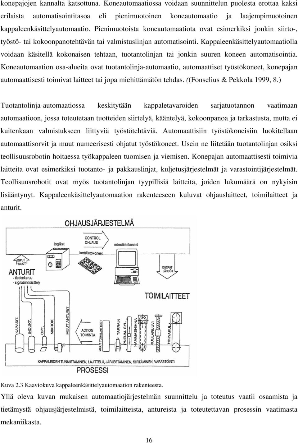 Pienimuotoista koneautomaatiota ovat esimerkiksi jonkin siirto-, työstö- tai kokoonpanotehtävän tai valmistuslinjan automatisointi.