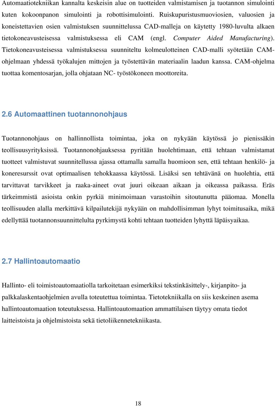 Computer Aided Manufacturing). Tietokoneavusteisessa valmistuksessa suunniteltu kolmeulotteinen CAD-malli syötetään CAMohjelmaan yhdessä työkalujen mittojen ja työstettävän materiaalin laadun kanssa.