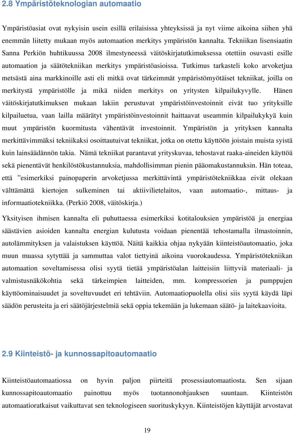 Tutkimus tarkasteli koko arvoketjua metsästä aina markkinoille asti eli mitkä ovat tärkeimmät ympäristömyötäiset tekniikat, joilla on merkitystä ympäristölle ja mikä niiden merkitys on yritysten