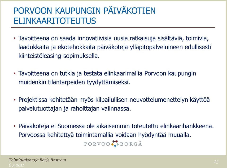 Tavoitteena on tutkia ja testata elinkaarimallia Porvoon kaupungin muidenkin tilantarpeiden tyydyttämiseksi.