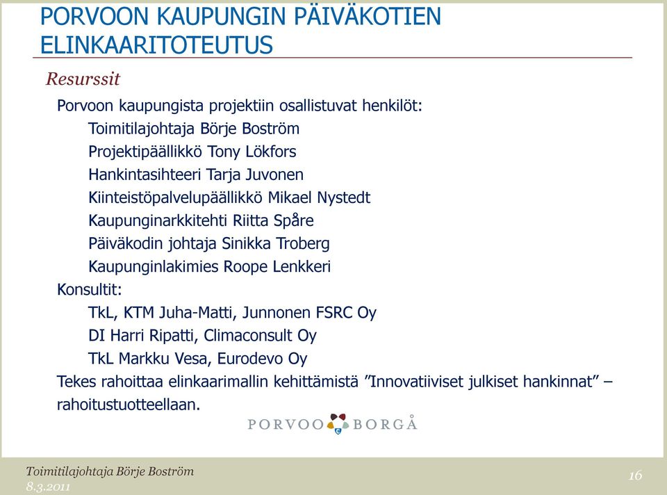 Troberg Kaupunginlakimies Roope Lenkkeri Konsultit: TkL, KTM Juha-Matti, Junnonen FSRC Oy DI Harri Ripatti, Climaconsult Oy TkL Markku