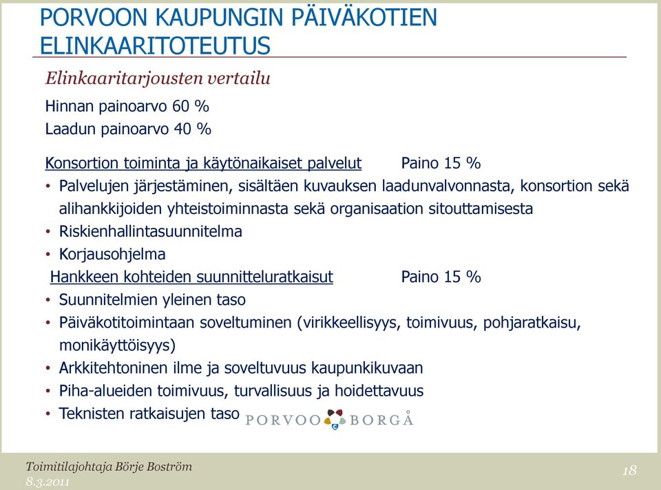 Korjausohjelma Hankkeen kohteiden suunnitteluratkaisut Paino 15 % Suunnitelmien yleinen taso Päiväkotitoimintaan soveltuminen (virikkeellisyys, toimivuus,