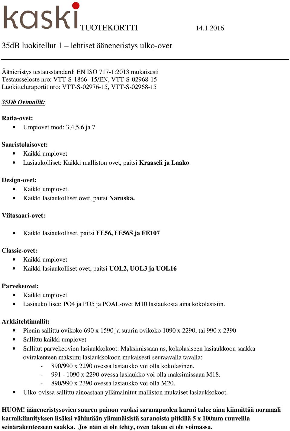 Viitasaari-ovet: Kaikki lasiaukolliset, paitsi FE56, FE56S ja FE107 Classic-ovet: Kaikki lasiaukolliset ovet, paitsi UOL2, UOL3 ja UOL16 Parvekeovet: Lasiaukolliset: PO4 ja PO5 ja POAL-ovet M10
