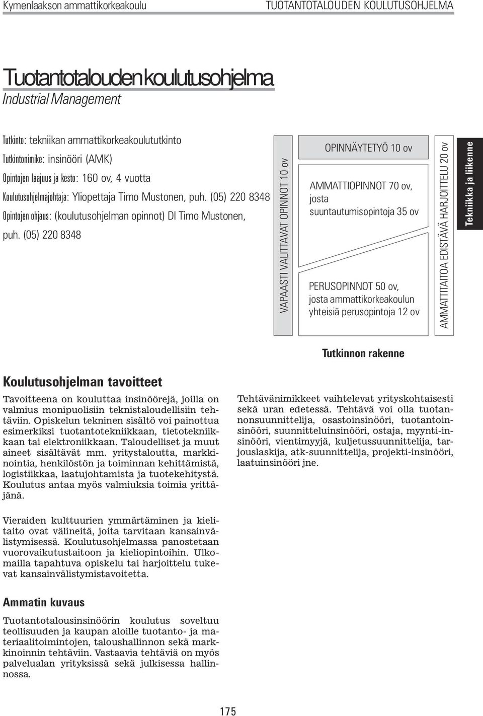 (05) 220 8348 VAPAASTI VALITTAVAT OPINNOT 10 ov OPINNÄYTETYÖ 10 ov AMMATTIOPINNOT 70 ov, josta suuntautumisopintoja 35 ov PERUSOPINNOT 50 ov, josta ammattikorkeakoulun yhteisiä perusopintoja 12 ov