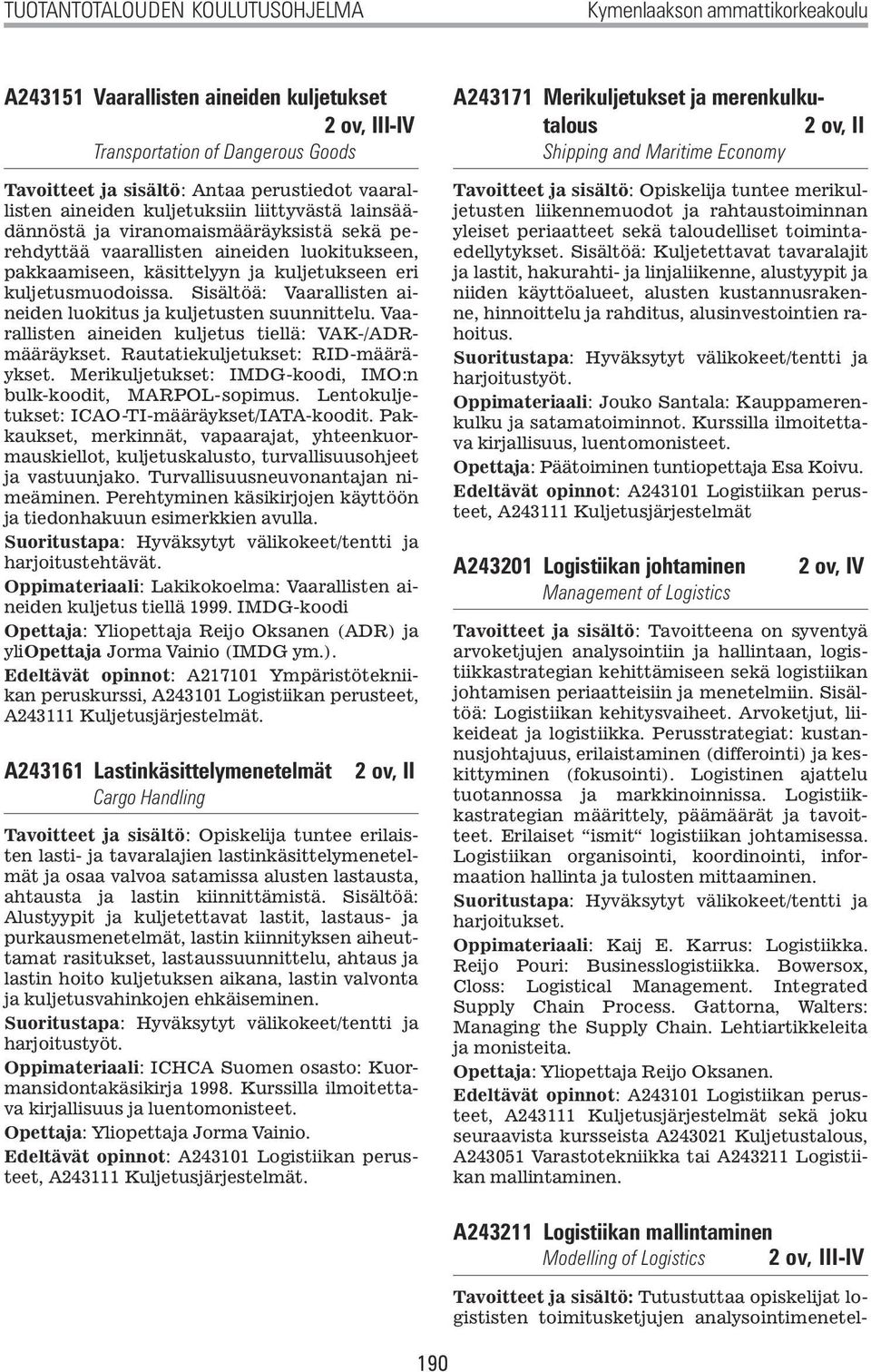 Sisältöä: Vaarallisten aineiden luokitus ja kuljetusten suunnittelu. Vaarallisten aineiden kuljetus tiellä: VAK-/ADRmääräykset. Rautatiekuljetukset: RID-määräykset.