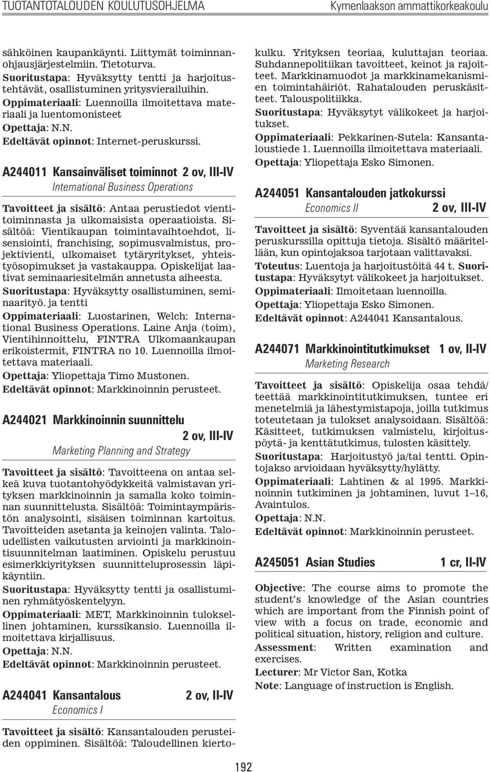 A244011 Kansainväliset toiminnot 2 ov, III-IV International Business Operations Tavoitteet ja sisältö: Antaa perustiedot vientitoiminnasta ja ulkomaisista operaatioista.