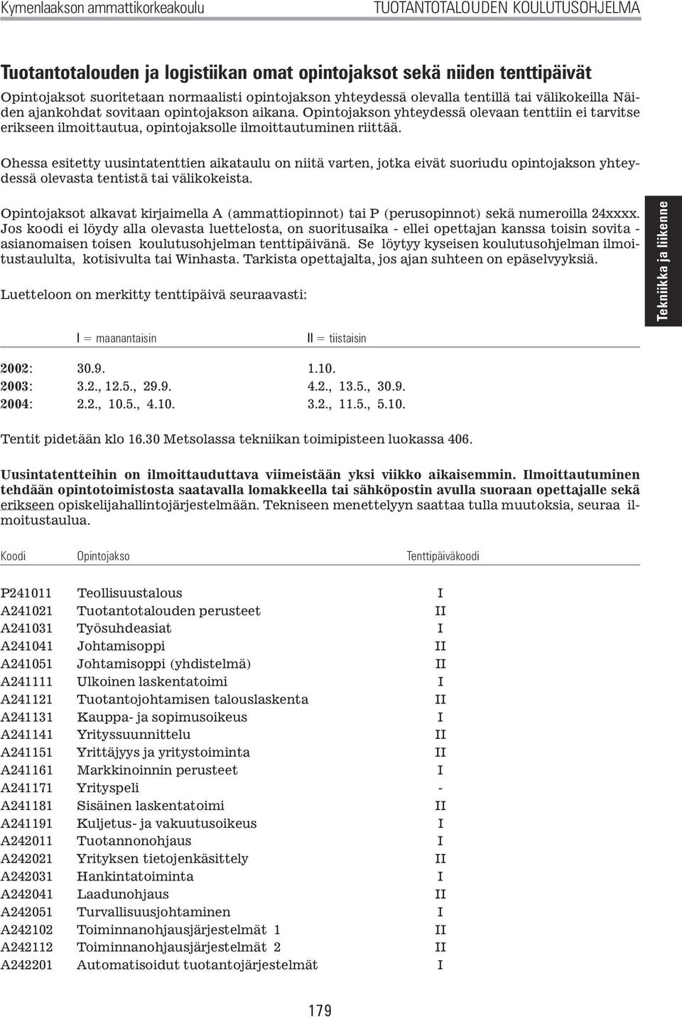 Ohessa esitetty uusintatenttien aikataulu on niitä varten, jotka eivät suoriudu opintojakson yhteydessä olevasta tentistä tai välikokeista.