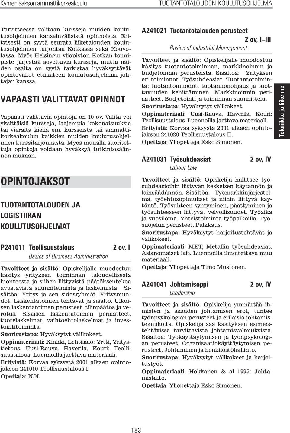 VAPAASTI VALITTAVAT OPINNOT Vapaasti valittavia opintoja on 10 ov. Valita voi yksittäisiä kursseja, laajempia kokonaisuuksia tai vieraita kieliä em.