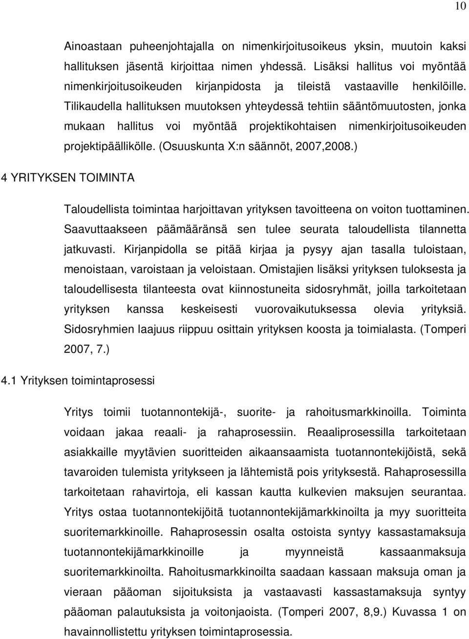 Tilikaudella hallituksen muutoksen yhteydessä tehtiin sääntömuutosten, jonka mukaan hallitus voi myöntää projektikohtaisen nimenkirjoitusoikeuden projektipäällikölle.