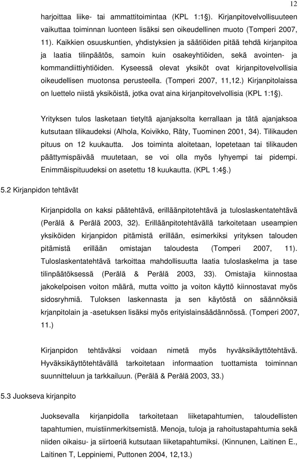 Kyseessä olevat yksiköt ovat kirjanpitovelvollisia oikeudellisen muotonsa perusteella. (Tomperi 2007, 11,12.