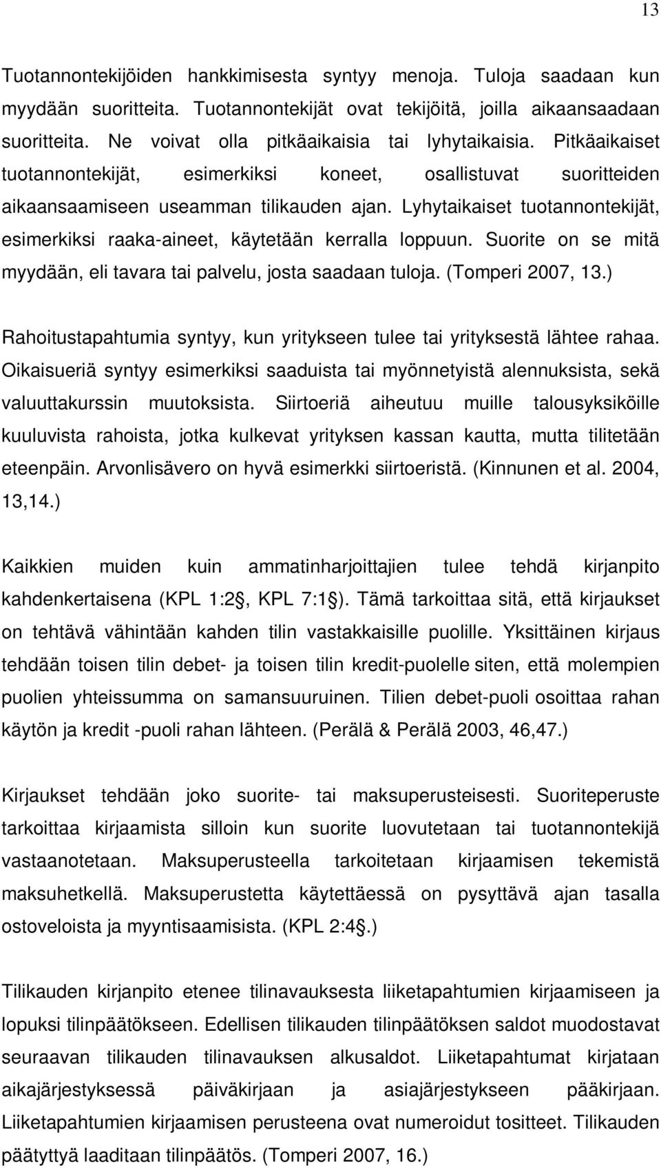 Lyhytaikaiset tuotannontekijät, esimerkiksi raaka-aineet, käytetään kerralla loppuun. Suorite on se mitä myydään, eli tavara tai palvelu, josta saadaan tuloja. (Tomperi 2007, 13.