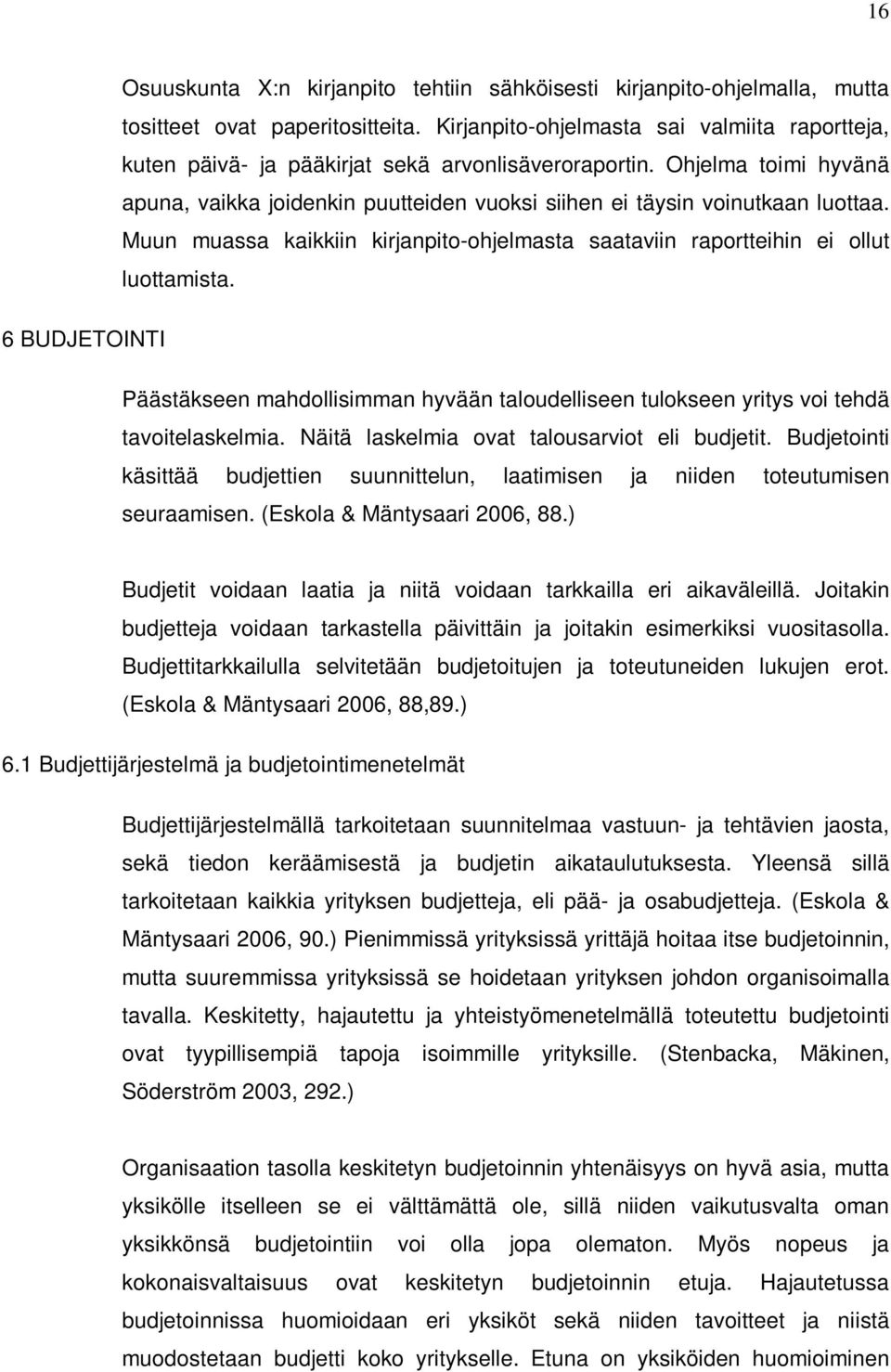 Muun muassa kaikkiin kirjanpito-ohjelmasta saataviin raportteihin ei ollut luottamista. 6 BUDJETOINTI Päästäkseen mahdollisimman hyvään taloudelliseen tulokseen yritys voi tehdä tavoitelaskelmia.