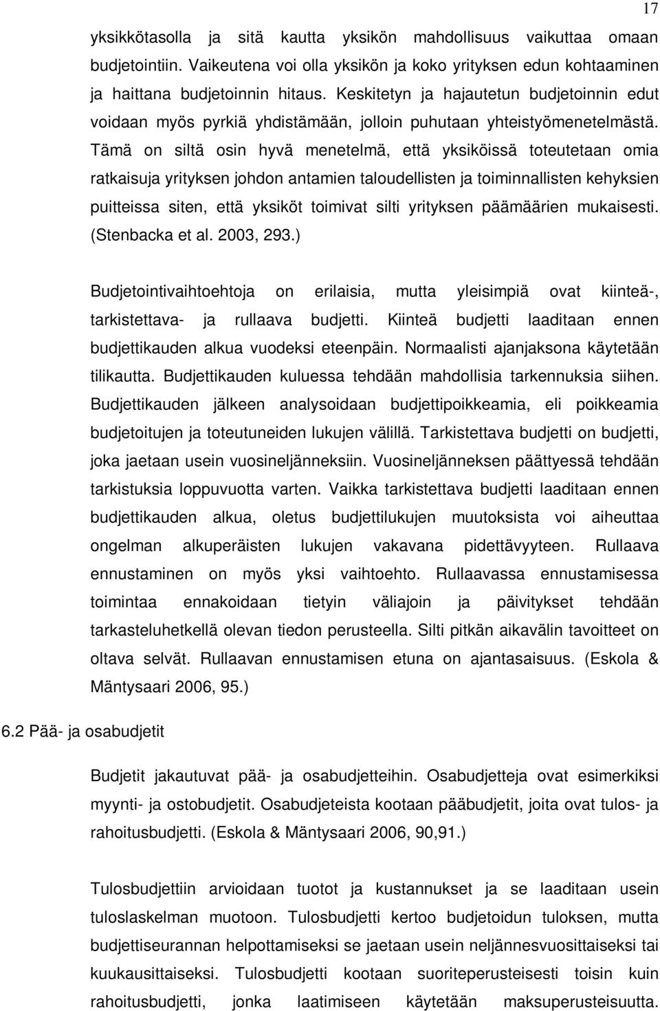 Tämä on siltä osin hyvä menetelmä, että yksiköissä toteutetaan omia ratkaisuja yrityksen johdon antamien taloudellisten ja toiminnallisten kehyksien puitteissa siten, että yksiköt toimivat silti