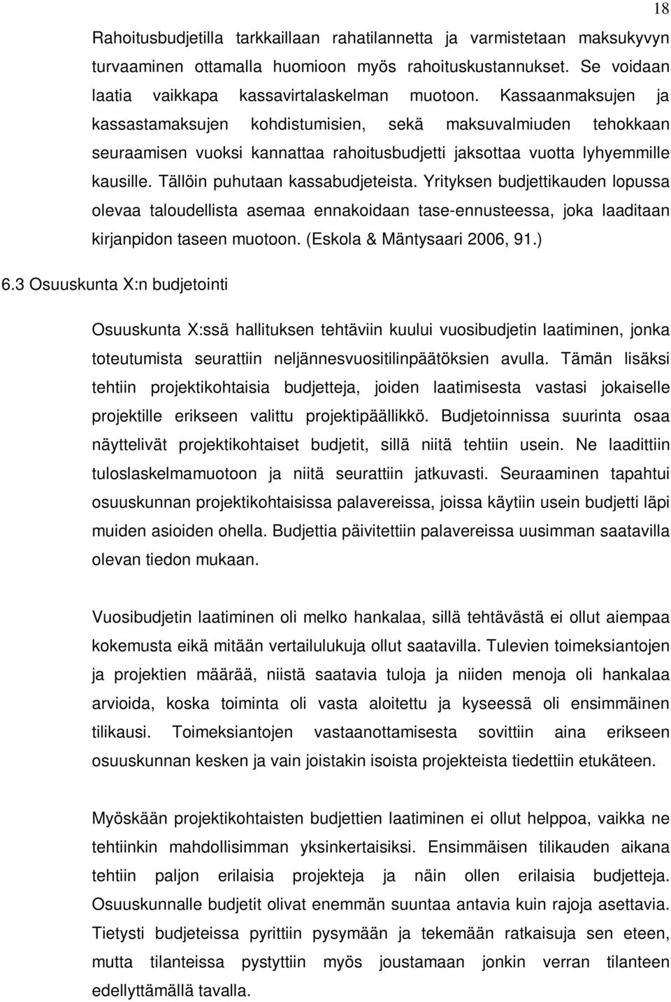 Tällöin puhutaan kassabudjeteista. Yrityksen budjettikauden lopussa olevaa taloudellista asemaa ennakoidaan tase-ennusteessa, joka laaditaan kirjanpidon taseen muotoon. (Eskola & Mäntysaari 2006, 91.