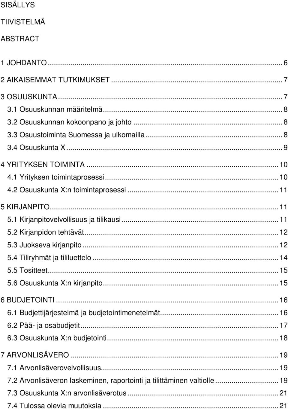 .. 12 5.3 Juokseva kirjanpito... 12 5.4 Tiliryhmät ja tililuettelo... 14 5.5 Tositteet... 15 5.6 Osuuskunta X:n kirjanpito... 15 6 BUDJETOINTI... 16 6.1 Budjettijärjestelmä ja budjetointimenetelmät.