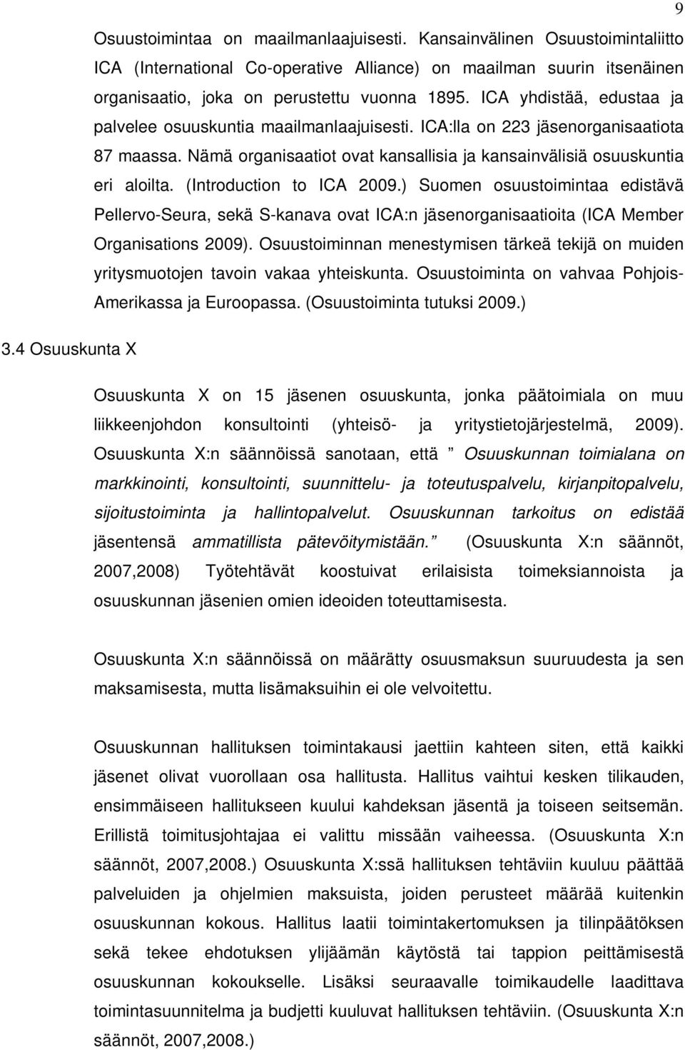 (Introduction to ICA 2009.) Suomen osuustoimintaa edistävä Pellervo-Seura, sekä S-kanava ovat ICA:n jäsenorganisaatioita (ICA Member Organisations 2009).