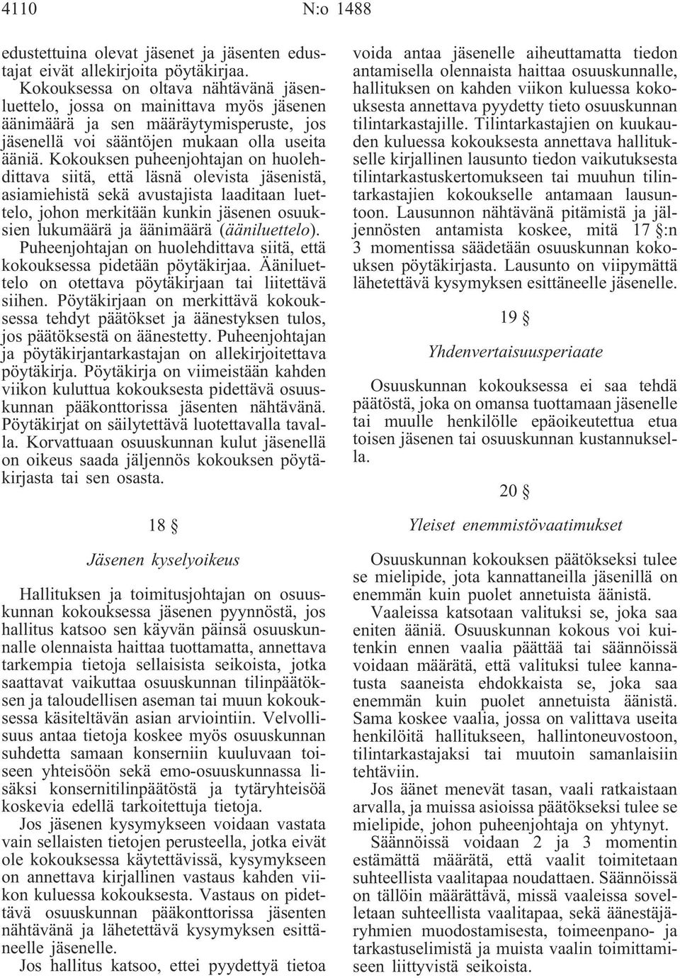 Kokouksen puheenjohtajan on huolehdittava siitä, että läsnä olevista jäsenistä, asiamiehistä sekä avustajista laaditaan luettelo, johon merkitään kunkin jäsenen osuuksien lukumäärä ja äänimäärä