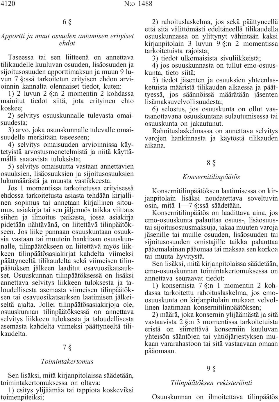 tulevasta omaisuudesta; 3) arvo, joka osuuskunnalle tulevalle omaisuudelle merkitään taseeseen; 4) selvitys omaisuuden arvioinnissa käytetyistä arvostusmenetelmistä ja niitä käyttämällä saatavista