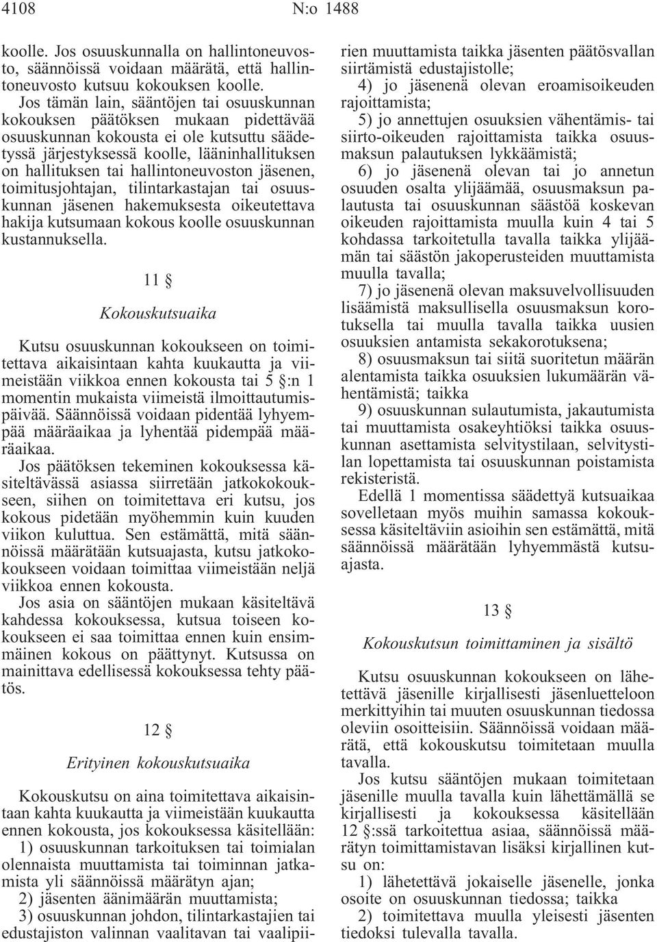 hallintoneuvoston jäsenen, toimitusjohtajan, tilintarkastajan tai osuuskunnan jäsenen hakemuksesta oikeutettava hakija kutsumaan kokous koolle osuuskunnan kustannuksella.