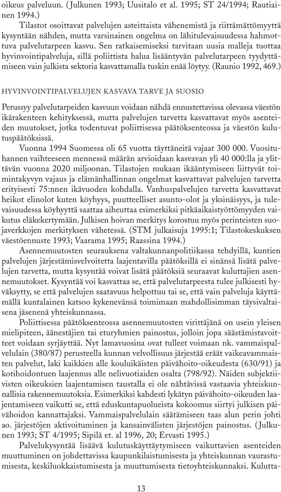 Sen ratkaisemiseksi tarvitaan uusia malleja tuottaa hyvinvointipalveluja, sillä poliittista halua lisääntyvän palvelutarpeen tyydyttämiseen vain julkista sektoria kasvattamalla tuskin enää löytyy.