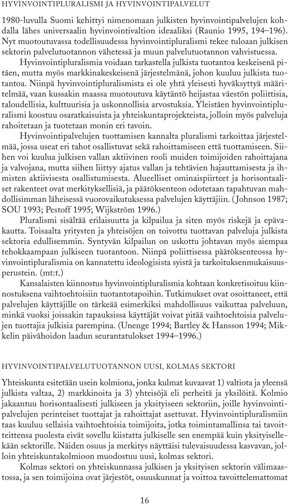 Hyvinvointipluralismia voidaan tarkastella julkista tuotantoa keskeisenä pitäen, mutta myös markkinakeskeisenä järjestelmänä, johon kuuluu julkista tuotantoa.