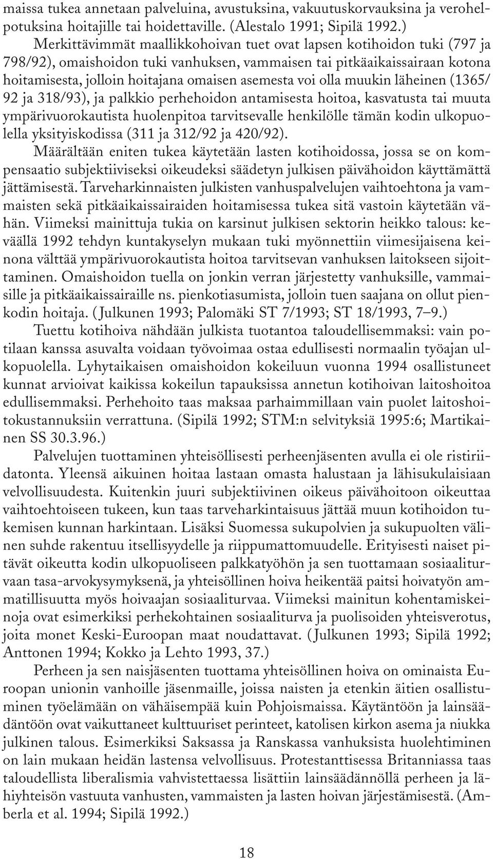 voi olla muukin läheinen (1365/ 92 ja 318/93), ja palkkio perhehoidon antamisesta hoitoa, kasvatusta tai muuta ympärivuorokautista huolenpitoa tarvitsevalle henkilölle tämän kodin ulkopuolella