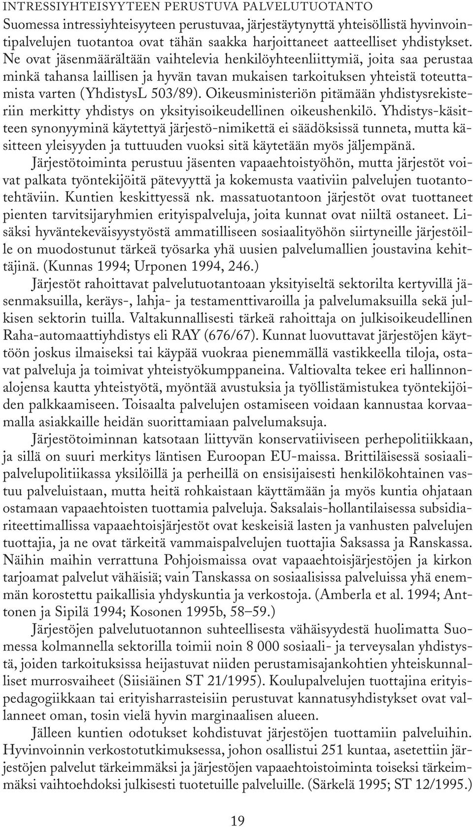 Ne ovat jäsenmäärältään vaihtelevia henkilöyhteenliittymiä, joita saa perustaa minkä tahansa laillisen ja hyvän tavan mukaisen tarkoituksen yhteistä toteuttamista varten (YhdistysL 503/89).