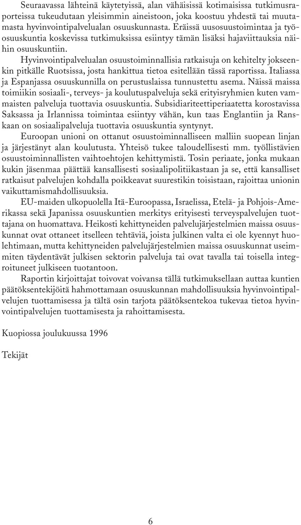 Hyvinvointipalvelualan osuustoiminnallisia ratkaisuja on kehitelty jokseenkin pitkälle Ruotsissa, josta hankittua tietoa esitellään tässä raportissa.