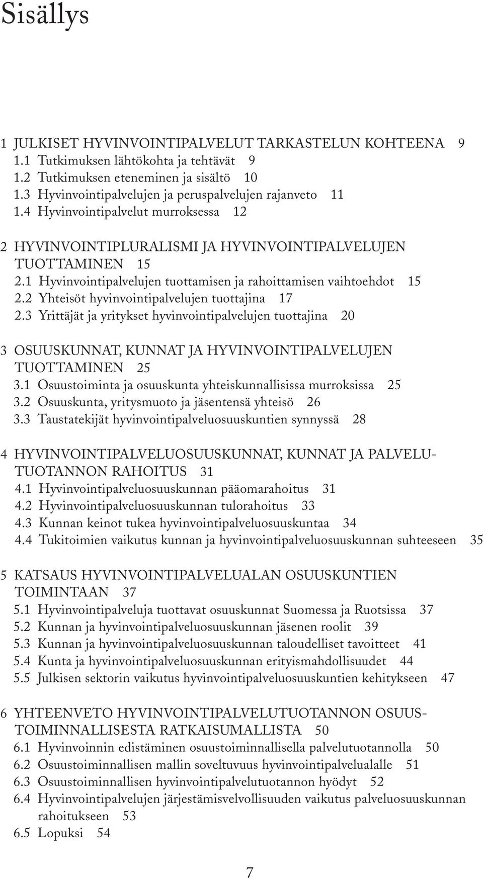 1 Hyvinvointipalvelujen tuottamisen ja rahoittamisen vaihtoehdot 15 2.2 Yhteisöt hyvinvointipalvelujen tuottajina 17 2.